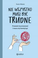 Nie wszystko musi być trudne. Przestań się stresować i naucz się łatwiej żyć. Autor: Moore Susie. SmakLiter.pl Okładka książki Nie wszystko musi być trudne. Przestań się stresować i naucz się łatwiej żyć
