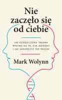 Nie zaczęło się od ciebie. Jak dziedziczona trauma wpływa na to, kim jesteśmy i jak zakończyć ten proces wyd. 2022. Autor: Mark Wolynn. SmakLiter.pl Okładka książki Nie zaczęło się od ciebie. Jak dziedziczona trauma wpływa na to, kim jesteśmy i jak zakończyć ten proces wyd. 2022
