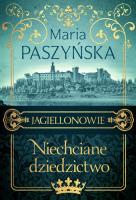 Niechciane dziedzictwo. Jagiellonowie. Tom 1. Autor: Paszyńska Maria. SmakLiter.pl Okładka książki Niechciane dziedzictwo. Jagiellonowie. Tom 1