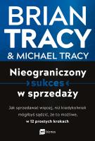 Nieograniczony sukces w sprzedaży. Jak sprzedawać więcej, niż kiedykolwiek mógłbyś sądzić, że to możliwe, w 12 prostych krokach. Autor: Brian Tracy, Michael Tracy. SmakLiter.pl Okładka książki Nieograniczony sukces w sprzedaży. Jak sprzedawać więcej, niż kiedykolwiek mógłbyś sądzić, że to możliwe, w 12 prostych krokach