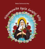 Niesamowite życie św. Rity BR. Autor: Beata Cechowska-Atay. SmakLiter.pl Okładka książki Niesamowite życie św. Rity BR