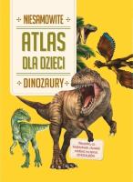 Niesamowity Atlas dla dzieci. Dinozaury. Autor:   Praca zbiorowa. SmakLiter.pl Okładka książki Niesamowity Atlas dla dzieci. Dinozaury