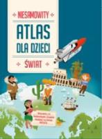 Niesamowity Atlas dla dzieci. Świat. Autor:   Praca zbiorowa. SmakLiter.pl Okładka książki Niesamowity Atlas dla dzieci. Świat