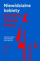 Niewidzialne kobiety. Jak dane tworzą świat skrojony pod mężczyzn wyd. 2. Autor: Perez Caroline Criado. SmakLiter.pl Okładka książki Niewidzialne kobiety. Jak dane tworzą świat skrojony pod mężczyzn wyd. 2