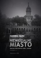 Niewidzialne miasto. Wrocław, który przestał istnieć (1938-2000) (wyd. 2 rozszerzone). Autor: Smoke Hannibal. SmakLiter.pl Okładka książki Niewidzialne miasto. Wrocław, który przestał istnieć (1938-2000) (wyd. 2 rozszerzone)