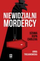 Niewidzialni mordercy. Dżuma, ospa, cholera. Autor: Trojanowska Anna. SmakLiter.pl Okładka książki Niewidzialni mordercy. Dżuma, ospa, cholera