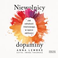 Niewolnicy dopaminy Jak odnaleźć równowagę w epoce obfitości - Audiobook. Autor: Lembke Anna. SmakLiter.pl Okładka książki Niewolnicy dopaminy Jak odnaleźć równowagę w epoce obfitości - Audiobook