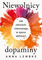 Niewolnicy dopaminy. Jak odnaleźć równowagę w epoce obfitości. Autor: Lembke Anna. SmakLiter.pl Okładka książki Niewolnicy dopaminy. Jak odnaleźć równowagę w epoce obfitości