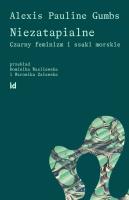 Niezatapialne Czarny feminizm i ssaki morskie. Autor: Gumbs Pauline Alexis. SmakLiter.pl Okładka książki Niezatapialne Czarny feminizm i ssaki morskie