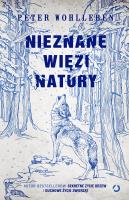 Nieznane więzi natury. Autor: Wohlleben Peter. SmakLiter.pl Okładka książki Nieznane więzi natury