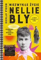 Niezwykłe życie Nellie Bly. Dziennikarka, która wyprzedziła epokę. Autor: Nicola Attadio. SmakLiter.pl Okładka książki Niezwykłe życie Nellie Bly. Dziennikarka, która wyprzedziła epokę