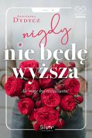 Nigdy nie będę wyższa. Autor: Dydycz Agnieszka. SmakLiter.pl Okładka książki Nigdy nie będę wyższa