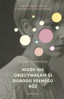 Nigdy nie obiecywałam ci ogrodu pełnego róż. Autor: Greenberg Joanne. SmakLiter.pl Okładka książki Nigdy nie obiecywałam ci ogrodu pełnego róż