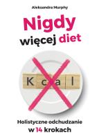 Nigdy więcej diet. Holistyczne odchudzanie w 14 krokach. Autor: Murphy Aleksandra. SmakLiter.pl Okładka książki Nigdy więcej diet. Holistyczne odchudzanie w 14 krokach