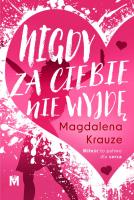 Nigdy za ciebie nie wyjdę. Autor: MAGDALENA KRAUZE. SmakLiter.pl Okładka książki Nigdy za ciebie nie wyjdę