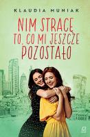 Nim stracę to, co mi jeszcze pozostało. Autor: Klaudia Muniak. SmakLiter.pl Okładka książki Nim stracę to, co mi jeszcze pozostało