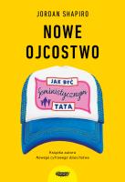 Nowe ojcostwo. Jak być feministycznym tatą.. Autor: Shapiro Jordan. SmakLiter.pl Okładka książki Nowe ojcostwo. Jak być feministycznym tatą.