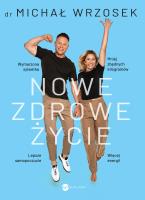 Nowe zdrowe życie. Autor: MICHAŁ WRZOSEK. SmakLiter.pl Okładka książki Nowe zdrowe życie