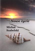 Nowe życie. Autor: Michał Szabelski. SmakLiter.pl Okładka książki Nowe życie