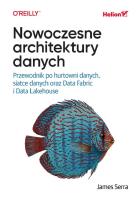 Nowoczesne architektury danych. Przewodnik po hurtowni danych, siatce danych oraz Data Fabric i Data Lakehouse. Autor: James Serra. SmakLiter.pl Okładka książki Nowoczesne architektury danych. Przewodnik po hurtowni danych, siatce danych oraz Data Fabric i Data Lakehouse