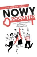 Nowy Początek. Klucze do osobistej przemiany i motywacji. Autor: Cendrowska Anna. SmakLiter.pl Okładka książki Nowy Początek. Klucze do osobistej przemiany i motywacji