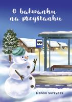 O bałwanku na przystanku. Autor: Skrzypek Marcin. SmakLiter.pl Okładka książki O bałwanku na przystanku