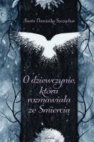 O dziewczynie, która rozmawiała ze Śmiercią. Autor: Aneta Dominika Szcżąchor. SmakLiter.pl Okładka książki O dziewczynie, która rozmawiała ze Śmiercią
