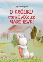 O króliku, który nie mógł jeść marchewki. Autor: Agata Magnes. SmakLiter.pl Okładka książki O króliku, który nie mógł jeść marchewki