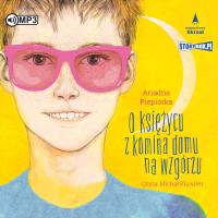 O księżycu z komina domu na wzgórzu audiobook. Autor: Piepiórka Ariadna. SmakLiter.pl Okładka książki O księżycu z komina domu na wzgórzu audiobook