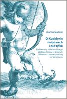 O Kupidynie na łyżwach i nie tylko. Emblematy niderlandzkiego Złotego Wieku w zbiorach Biblioteki Uniwersyteckiej we Wrocławiu. Autor: Skubisz Joanna. SmakLiter.pl Okładka książki O Kupidynie na łyżwach i nie tylko. Emblematy niderlandzkiego Złotego Wieku w zbiorach Biblioteki Uniwersyteckiej we Wrocławiu