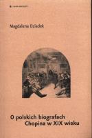 O polskich biografach Chopina w XIX wieku. Autor: Dziadek Magdalena. SmakLiter.pl Okładka książki O polskich biografach Chopina w XIX wieku