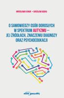O samowiedzy osób dorosłych w spektrum autyzmu jej źródłach znaczeniu diagnozy oraz psychoedukacji. Autor: Kanar Mirosława, Bąbka Jarosław. SmakLiter.pl Okładka książki O samowiedzy osób dorosłych w spektrum autyzmu jej źródłach znaczeniu diagnozy oraz psychoedukacji