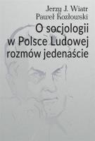 O socjologii w Polsce Ludowej rozmów jedenaście. Autor: Wiatr Jerzy J., Paweł Kozłowski (red.). SmakLiter.pl Okładka książki O socjologii w Polsce Ludowej rozmów jedenaście