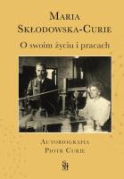 O swoim życiu i pracach. Autobiografia. Piotr Curie. Autor: Maria Skłodowska-Curie, Dominika Korzeniowska. SmakLiter.pl Okładka książki O swoim życiu i pracach. Autobiografia. Piotr Curie