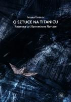 O sztuce na Titanicu. Rozmowy ze Sławomirem Marcem. Autor: Lorenc Iwona. SmakLiter.pl Okładka książki O sztuce na Titanicu. Rozmowy ze Sławomirem Marcem