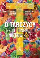 O tarczycy. Czego ginekolog ci nie powie. Autor: Oleszczuk Tadeusz, Zielińska Małgorzata. SmakLiter.pl Okładka książki O tarczycy. Czego ginekolog ci nie powie