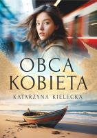 Obca kobieta. Autor: Katarzyna Kielecka. SmakLiter.pl Okładka książki Obca kobieta