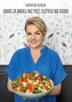 Obiad za mniej niż pięć złotych na osobę. Autor: Katarzyna Bosacka. SmakLiter.pl Okładka książki Obiad za mniej niż pięć złotych na osobę