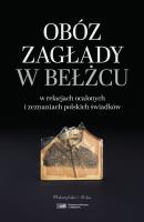 Obóz zagłady w Bełżcu w relacjach ocalonych i zeznaniach polskich świadków. Autor: Kuwałek Robert, Libionka Dariusz. SmakLiter.pl Okładka książki Obóz zagłady w Bełżcu w relacjach ocalonych i zeznaniach polskich świadków