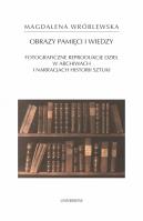 Obraz pamięci i wiedzy. Fotograficzne reprodukcje dzieł w archiwach i narracjach historii sztuki. Autor: Wróblewska Magdalena. SmakLiter.pl Okładka książki Obraz pamięci i wiedzy. Fotograficzne reprodukcje dzieł w archiwach i narracjach historii sztuki