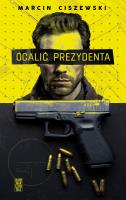 Ocalić prezydenta. Autor: Marcin Ciszewski. SmakLiter.pl Okładka książki Ocalić prezydenta
