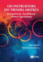 Od instruktora do trenera mistrza. Kompetencje i kwalifikacje trenera sportowego. Autor: Marek Piotr, Lenartowicz Michał. SmakLiter.pl Okładka książki Od instruktora do trenera mistrza. Kompetencje i kwalifikacje trenera sportowego