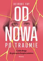 Od nowa po traumie. Czuła droga do poczucia bezpieczeństwa. Autor: Fay Deirdre. SmakLiter.pl Okładka książki Od nowa po traumie. Czuła droga do poczucia bezpieczeństwa