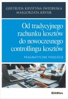 Od tradycyjnego rachunku kosztów do nowoczesnego controllingu kosztów. Autor: Świderska Gertruda Krystyna, Krysik Małgorzata. SmakLiter.pl Okładka książki Od tradycyjnego rachunku kosztów do nowoczesnego controllingu kosztów