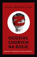 Oddział chorych na Rosję. Opowieść o Rosjanach czasów putinizmu. Autor: Jakub Benedyczak. SmakLiter.pl Okładka książki Oddział chorych na Rosję. Opowieść o Rosjanach czasów putinizmu