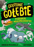 Odlotowe gołębie pożerają niebezpieczeństwo. Autor: Andrew McDonald, Ben Wood, Maria Makuch. SmakLiter.pl Okładka książki Odlotowe gołębie pożerają niebezpieczeństwo