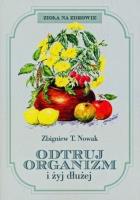 Odtruj organizm i żyj dłużej. Autor: Zbigniew T. Nowak. SmakLiter.pl Okładka książki Odtruj organizm i żyj dłużej