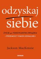 Odzyskaj siebie. Życie po toksycznym związku.... Autor: Jackson MacKenzie. SmakLiter.pl Okładka książki Odzyskaj siebie. Życie po toksycznym związku...
