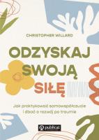 Odzyskaj swoją siłę. Jak praktykować samowspółczucie i dbać o rozwój po traumie. Autor: Willard Christopher. SmakLiter.pl Okładka książki Odzyskaj swoją siłę. Jak praktykować samowspółczucie i dbać o rozwój po traumie