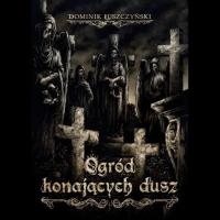 Ogród konających dusz. Autor: Łuszczyński Dominik. SmakLiter.pl Okładka książki Ogród konających dusz